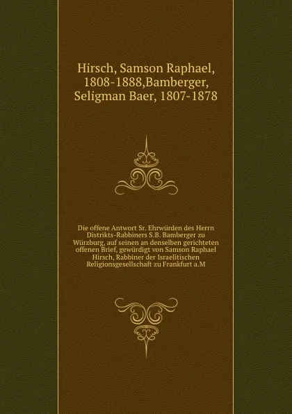 Обложка книги Die offene Antwort Sr. Ehrwurden des Herrn Distrikts-Rabbiners S.B. Bamberger zu Wurzburg, auf seinen an denselben gerichteten offenen Brief, gewurdigt von Samson Raphael Hirsch, Rabbiner der Israelitischen Religionsgesellschaft zu Frankfurt a.M, Samson Raphael Hirsch