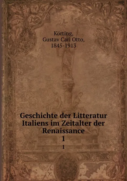 Обложка книги Geschichte der Litteratur Italiens im Zeitalter der Renaissance, Gustav Carl Otto Körting