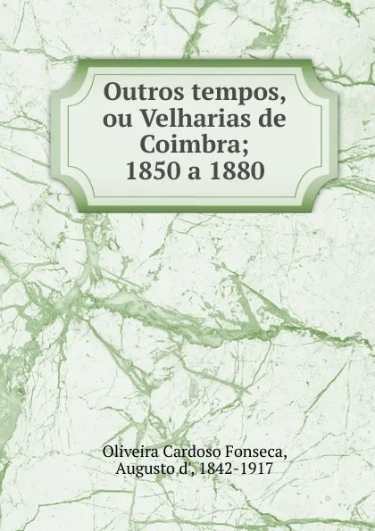 Обложка книги Outros tempos, ou Velharias de Coimbra, Oliveira Cardoso Fonseca