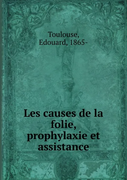 Обложка книги Les causes de la folie, prophylaxie et assistance, Edouard Toulouse