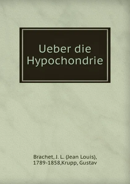 Обложка книги Ueber die Hypochondrie, Jean Louis Brachet