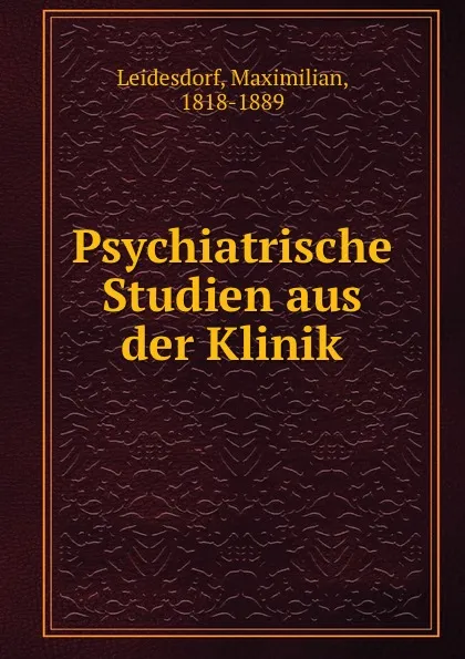 Обложка книги Psychiatrische Studien aus der Klinik, Maximilian Leidesdorf