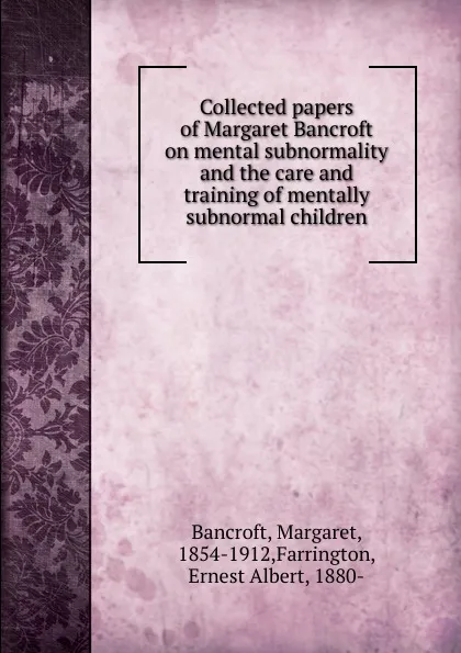 Обложка книги Collected papers of Margaret Bancroft on mental subnormality and the care and training of mentally subnormal children, Margaret Bancroft