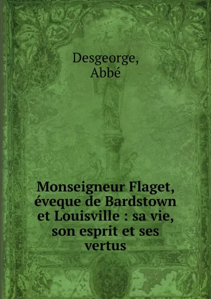 Обложка книги Monseigneur Flaget, eveque de Bardstown et Louisville, Abbé Desgeorge