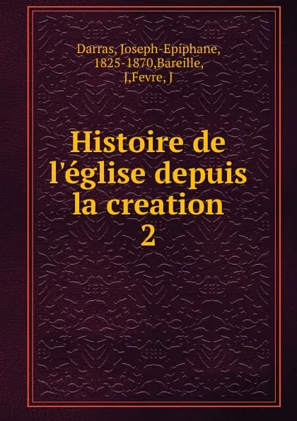 Обложка книги Histoire de l.eglise depuis la creation, Joseph-Epiphane Darras