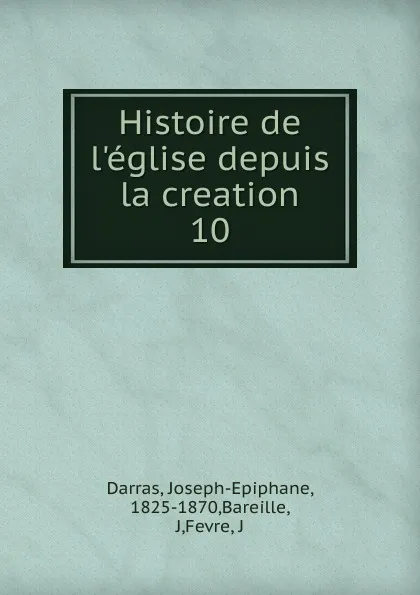 Обложка книги Histoire de l.eglise depuis la creation, Joseph-Epiphane Darras