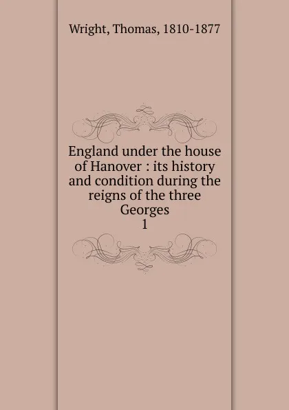 Обложка книги England under the house of Hanover, Thomas Wright