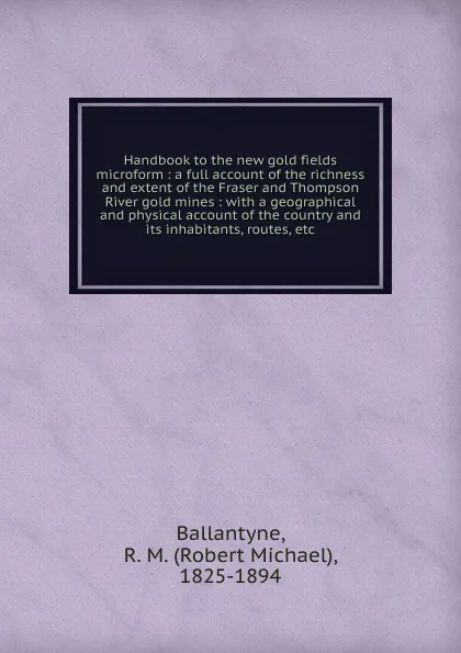 Обложка книги Handbook to the new gold fields microform, R. M. Ballantyne