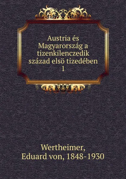 Обложка книги Austria es Magyarorszag a tizenkilenczedik szazad elso tizedeben, Eduard von Wertheimer