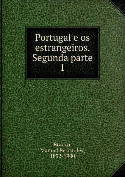 Обложка книги Portugal e os estrangeiros. Segunda parte, Manuel Bernardes Branco