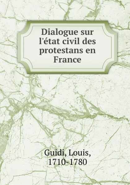 Обложка книги Dialogue sur l.etat civil des protestans en France, Louis Guidi