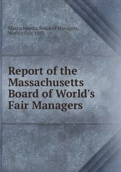 Обложка книги Report of the Massachusetts Board of World.s Fair Managers, Massachusetts Board of Managers