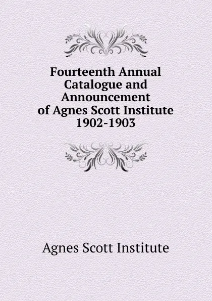 Обложка книги Fourteenth Annual Catalogue and Announcement of Agnes Scott Institute, Agnes Scott Institute