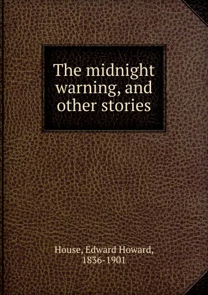 Обложка книги The midnight warning, and other stories, Edward Howard House