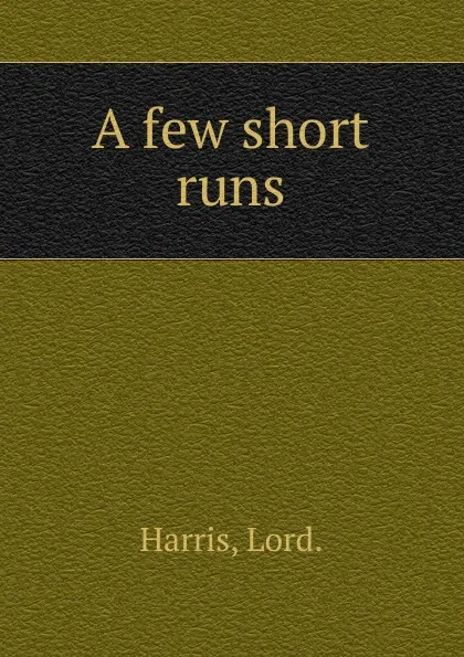 Обложка книги A few short runs, Lord Harris