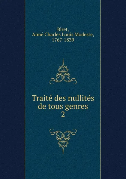 Обложка книги Traite des nullites de tous genres, Aimé Charles Louis Modeste Biret