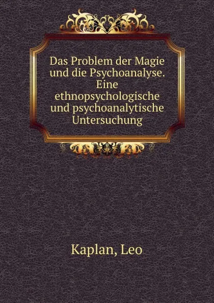 Обложка книги Das Problem der Magie und die Psychoanalyse. Eine ethnopsychologische und psychoanalytische Untersuchung., Leo Kaplan