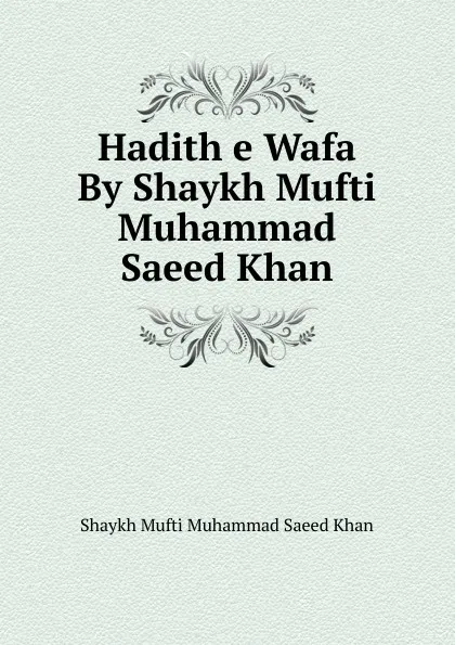 Обложка книги Hadith e Wafa By Shaykh Mufti Muhammad Saeed Khan, Shaykh Mufti Muhammad Saeed Khan