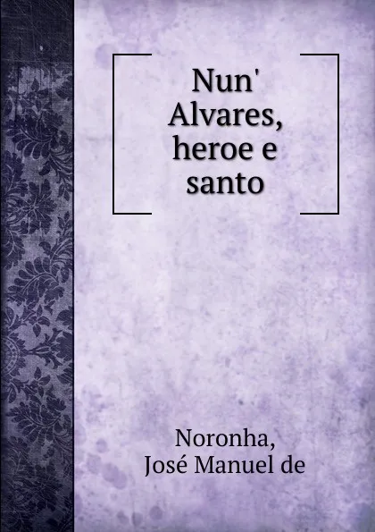 Обложка книги Nun. Alvares, heroe e santo, José Manuel de Noronha