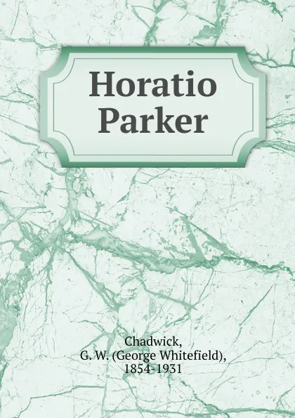 Обложка книги Horatio Parker, George Whitefield Chadwick