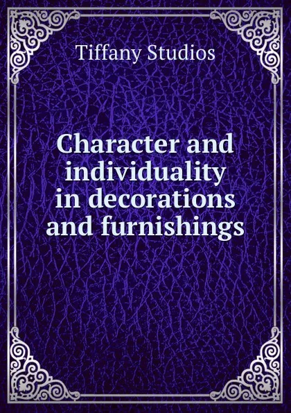 Обложка книги Character and individuality in decorations and furnishings., Tiffany Studios