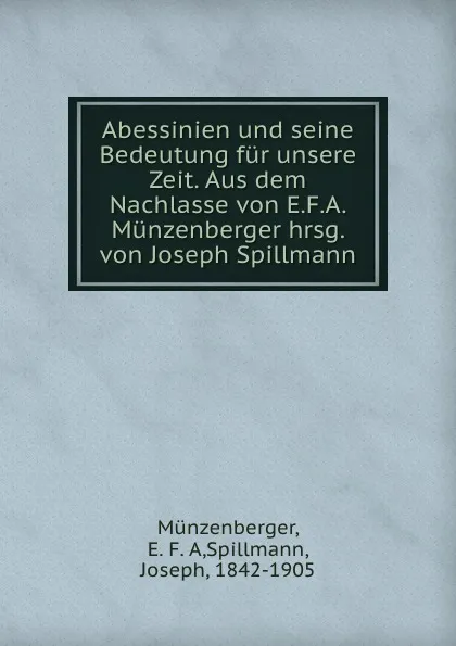 Обложка книги Abessinien und seine Bedeutung fur unsere Zeit. Aus dem Nachlasse von E.F.A. Munzenberger hrsg. von Joseph Spillmann, E. F. A. Münzenberger