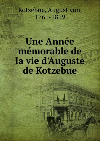 Обложка книги Une Annee memorable de la vie d.Auguste de Kotzebue, August von Kotzebue