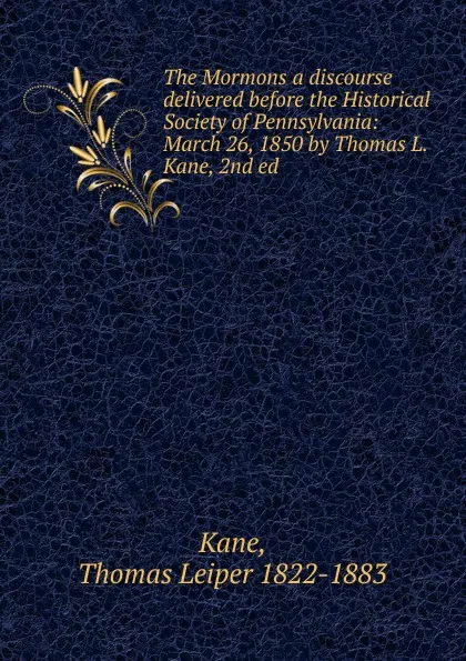 Обложка книги The Mormons a discourse delivered before the Historical Society of Pennsylvania, Thomas Leiper Kane