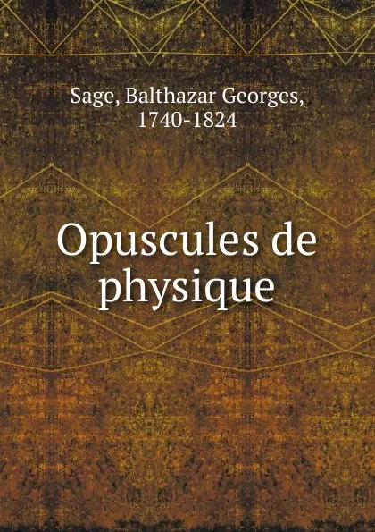 Обложка книги Opuscules de physique, Balthazar Georges Sage