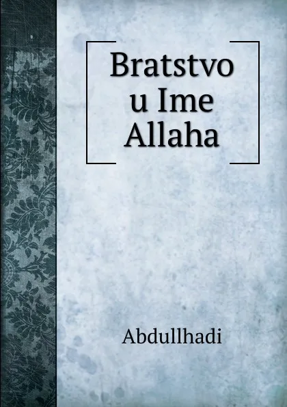 Обложка книги Bratstvo u Ime Allaha, Abdullhadi