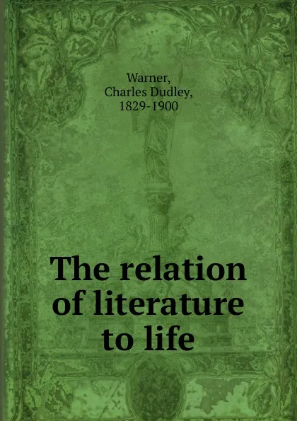 Обложка книги The relation of literature to life, Charles Dudley Warner