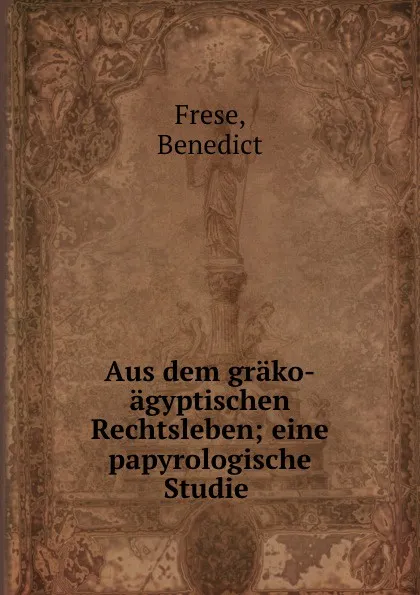 Обложка книги Aus dem grako-agyptischen Rechtsleben, Benedict Frese