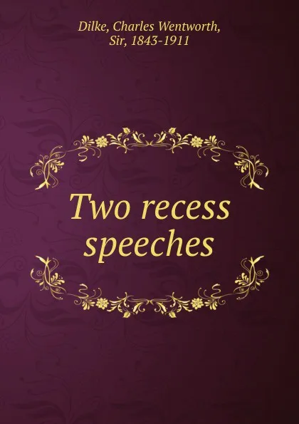 Обложка книги Two recess speeches, Dilke Charles Wentworth