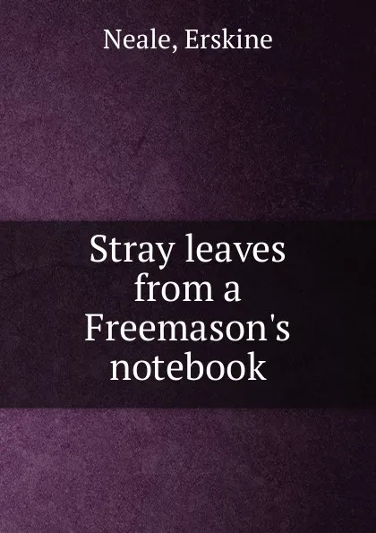 Обложка книги Stray leaves from a Freemason.s notebook, Erskine Neale