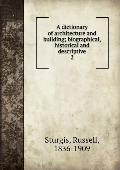 Обложка книги A dictionary of architecture and building, Russell Sturgis