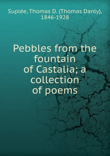 Обложка книги Pebbles from the fountain of Castalia, Thomas Danly Suplée