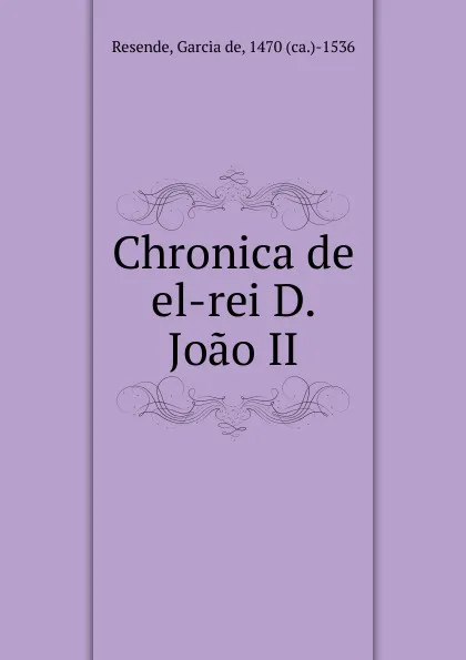 Обложка книги Chronica de el-rei D. Joao II, Garcia de Resende