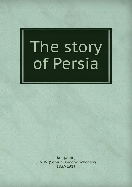 Обложка книги The story of Persia, Samuel Greene Wheeler Benjamin