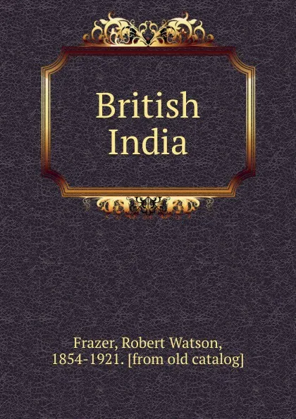 Обложка книги British India, Robert Watson Frazer