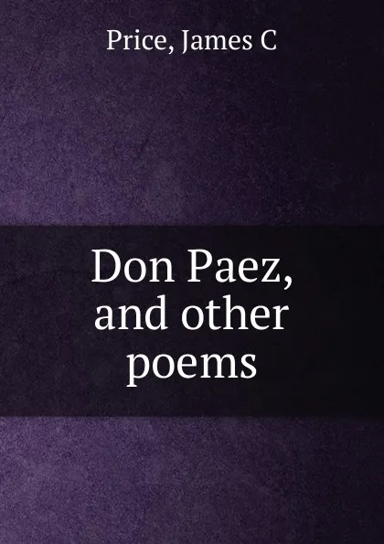 Обложка книги Don Paez, and other poems, James C. Price