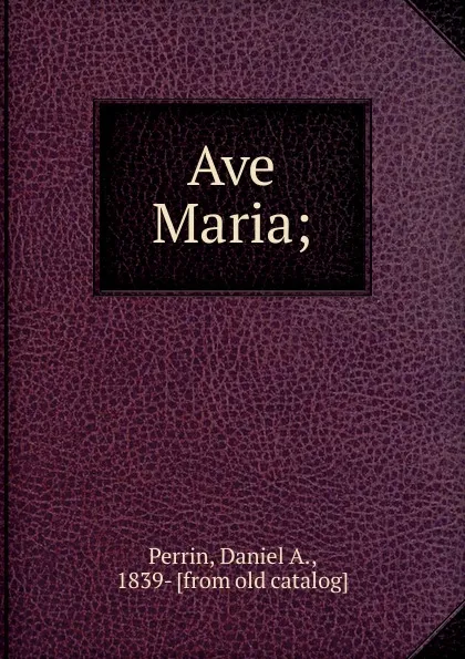 Обложка книги Ave Maria, Daniel A. Perrin