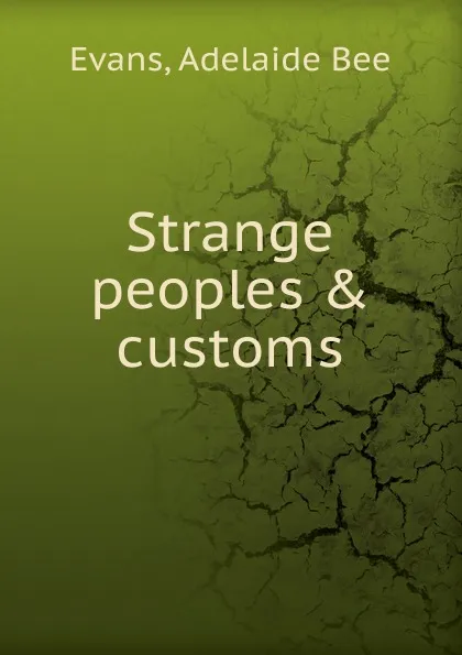 Обложка книги Strange peoples . customs, Adelaide Bee Evans