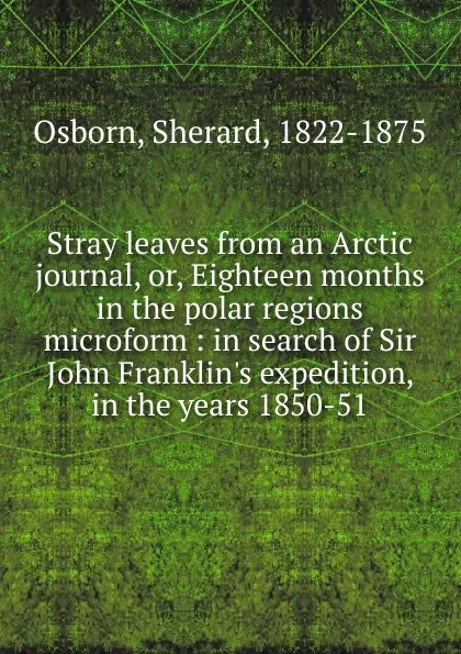 Обложка книги Stray leaves from an Arctic journal. Or, Eighteen months in the polar regions microform, Sherard Osborn