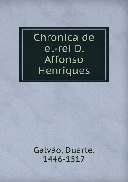 Обложка книги Chronica de el-rei D. Affonso Henriques, Duarte Galvao