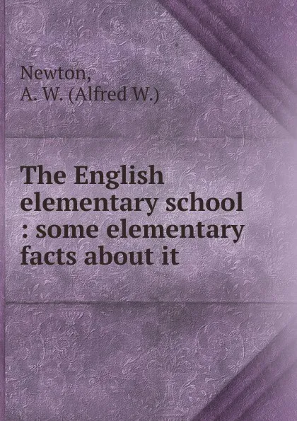 Обложка книги The English elementary school, Alfred W. Newton