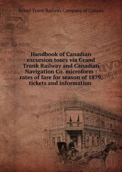 Обложка книги Handbook of Canadian excursion tours via Grand Trunk Railway and Canadian Navigation Co. microform, Grand Trunk Railway of Canada