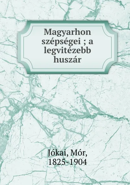 Обложка книги Magyarhon szepsegei, Mór Jókai