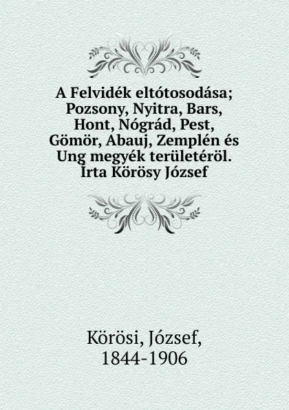 Обложка книги A Felvidek eltotosodasa, József Körösi