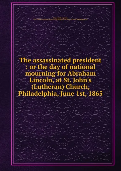 Обложка книги The assassinated president, Joseph Augustus Seiss