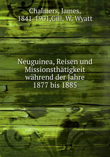 Обложка книги Neuguinea, Reisen und Missionsthatigkeit wahrend der Jahre 1877 bis 1885, James Chalmers